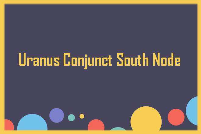 Uranus Conjunct South Node