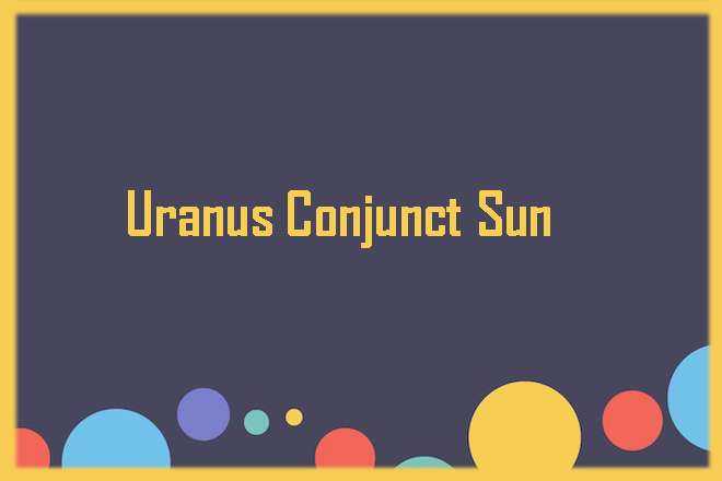 Uranus Conjunct Sun