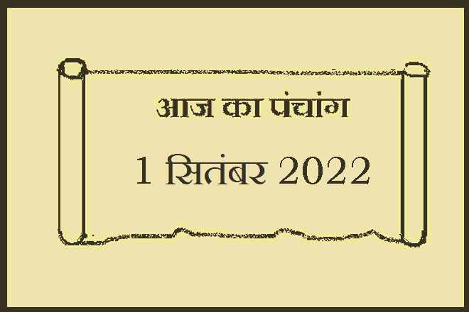 1 सितंबर 2022 का पंचांग, 1 सितंबर तिथि, 1 September 2022 Ko Kaun Si Tithi Hai, 1 September 2022 Panchang In Hindi, १ सितंबर २०२२ पञ्चाङ्ग, आज की तिथि 1 सितंबर 2022, 1 सितंबर 2022 हिन्दू पंचांग, 1 सितंबर 2022 शुभ मुहूर्त शुभ योग, 1 September 2022 Shubh Muhurat Shubh Yog, गुरुवार 1 सितंबर 2022 का चौघड़िया, Thursday 1 September 2022 Ka Choghadiya