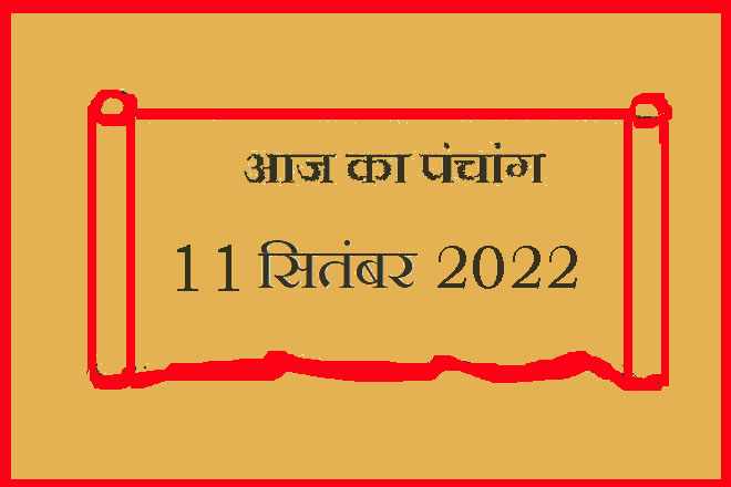 11 सितंबर 2022 का पंचांग, 11 सितंबर तिथि, 11 September 2022 Ko Kaun Si Tithi Hai, 11 September 2022 Panchang In Hindi, ११ सितंबर २०२२ पञ्चाङ्ग, आज की तिथि 11 सितंबर 2022, 11 सितंबर 2022 हिन्दू पंचांग, 11 सितंबर 2022 शुभ मुहूर्त शुभ योग, 11 September 2022 Shubh Muhurat Shubh Yog, रविवार 11 सितंबर 2022 का चौघड़िया, Sunday 11 September 2022 Ka Choghadiya