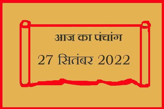 27 सितंबर 2022 का पंचांग, 27 सितंबर तिथि, 27 September 2022 Ko Kaun Si Tithi Hai, 27 September 2022 Panchang In Hindi, २७ सितंबर २०२२ पञ्चाङ्ग, आज की तिथि 27 सितंबर 2022, 27 सितंबर 2022 हिन्दू पंचांग, 27 सितंबर 2022 शुभ मुहूर्त शुभ योग, 27 September 2022 Shubh Muhurat Shubh Yog, मंगलवार 27 सितंबर 2022 का चौघड़िया, Tuesday 27 September 2022 Ka Choghadiya