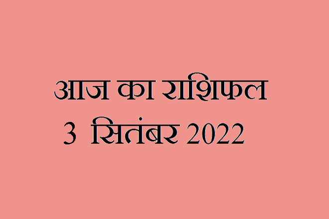 3 सितंबर 2022 राशिफल, 3 September 2022 Rashifal, Rashifal 3 September 2022, 3 September 2022 Ka Rashifal, Aaj Ka Rashifal 3 September 2022, 3 September 2022 Ka Rashifal, 3 September Rashifal 2022, 3 September 2022 Rashifal In Hindi, ३ सितंबर २०२२ राशिफल, Today Horoscope Rashifal 3 September 2022, शनिवार 3 सितंबर 2022 का राशिफल, Saturday 3 September Rashifal