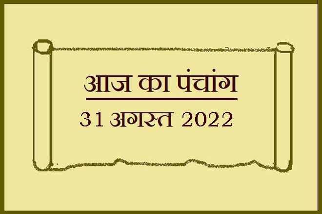 31 अगस्त 2022 का पंचांग, 31 अगस्त तिथि, 31 August 2022 Ko Kaun Si Tithi Hai, 31 August 2022 Panchang In Hindi, ३१ अगस्त २०२२ पञ्चाङ्ग, आज की तिथि 31 अगस्त 2022, 31 अगस्त 2022 हिन्दू पंचांग, 31 अगस्त 2022 शुभ मुहूर्त शुभ योग, 31 August 2022 Shubh Muhurat Shubh Yog, बुधवार 31 अगस्त 2022 का चौघड़िया, Wednesday 31 August 2022 Ka Choghadiya